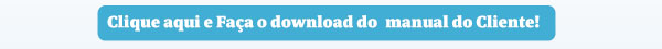 Clique aqui e Faça o download do manual do Cliente!