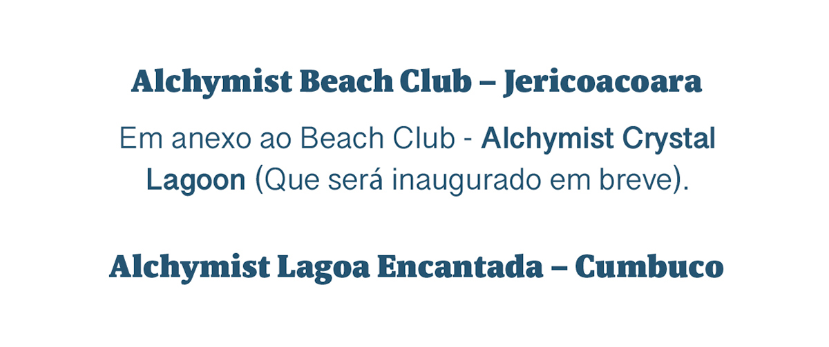 Alchymist Beach Club – Jericoacoara Em anexo ao Beach Club - Alchymist Crystal Lagoon (Que será inaugurado em breve). Alchymist Lagoa Encantada – Cumbuco