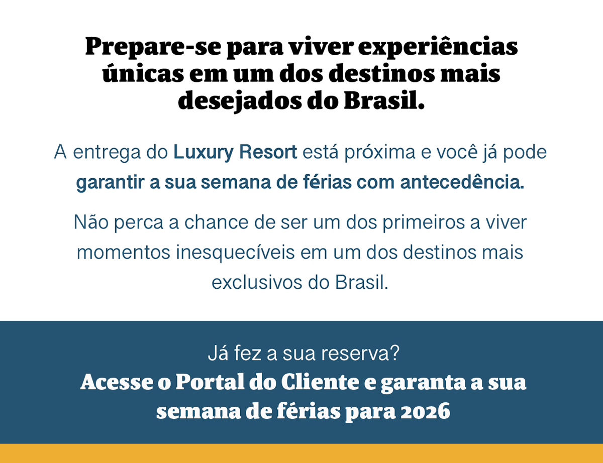 Prepare-se para viver experiências únicas em um dos destinos mais desejados do Brasil. A entrega do Luxury Resort está próxima e você já pode garantir a sua semana de férias com antecedência. Não perca a chance de ser um dos primeiros a viver momentos inesquecíveis em um dos destinos mais exclusivos do Brasil. Já fez a sua reserva?  Acesse o Portal do Cliente e garanta a sua semana de férias para 2026